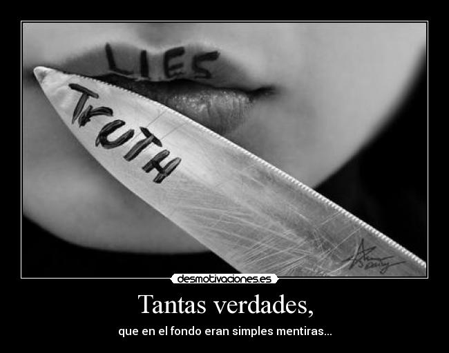 Tantas verdades, - que en el fondo eran simples mentiras...