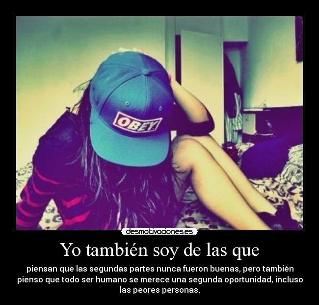 Yo también soy de las que - piensan que las segundas partes nunca fueron buenas, pero también
pienso que todo ser humano se merece una segunda oportunidad, incluso
las peores personas.
