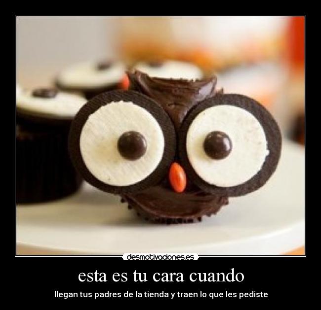 esta es tu cara cuando - llegan tus padres de la tienda y traen lo que les pediste