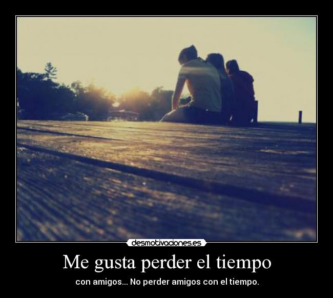 Me gusta perder el tiempo -