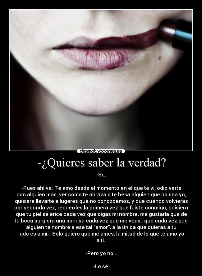 -¿Quieres saber la verdad? -
