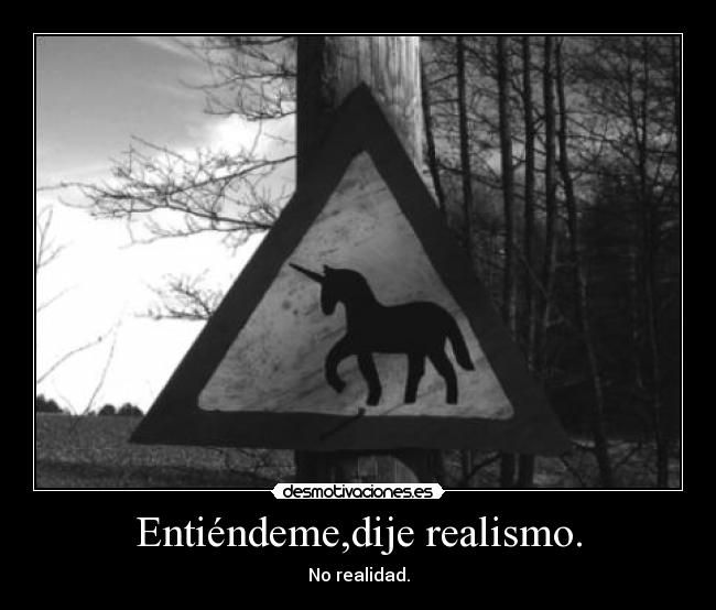 Entiéndeme,dije realismo. - 