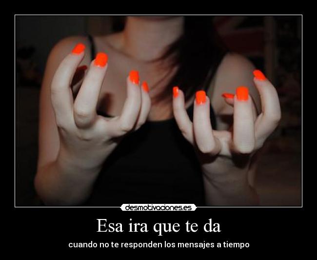 Esa ira que te da -