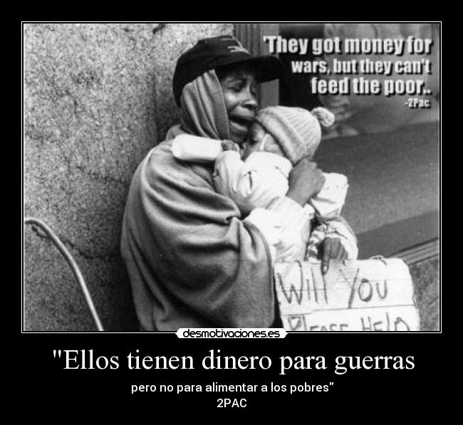 Ellos tienen dinero para guerras - pero no para alimentar a los pobres
2PAC