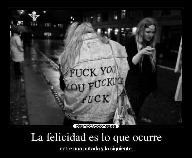 La felicidad es lo que ocurre - entre una putada y la siguiente.