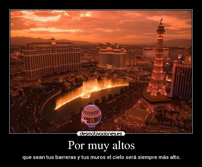 Por muy altos - que sean tus barreras y tus muros el cielo será siempre más alto.