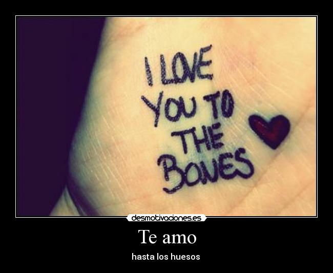 Te amo - hasta los huesos ♥