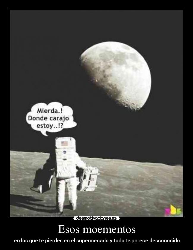 Esos moementos - en los que te pierdes en el supermecado y todo te parece desconocido