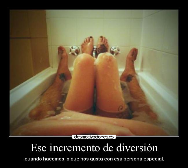 Ese incremento de diversión -