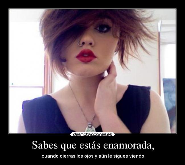 Sabes que estás enamorada, -