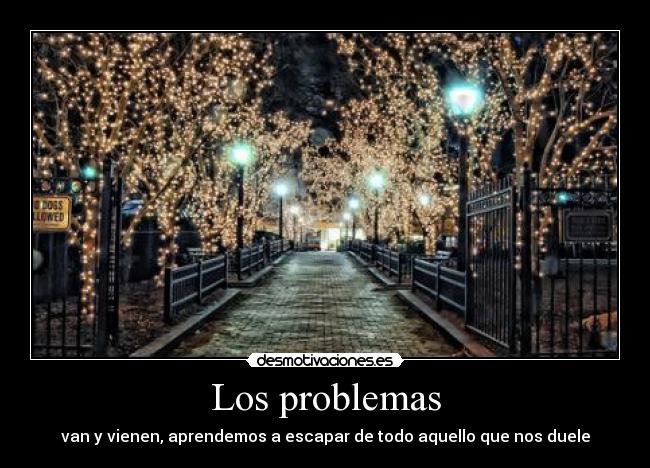 Los problemas - van y vienen, aprendemos a escapar de todo aquello que nos duele