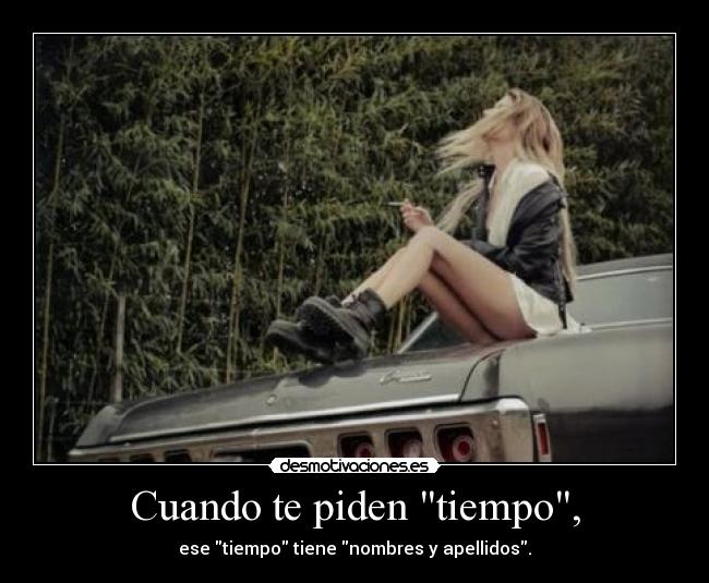 Cuando te piden tiempo, - ese tiempo tiene nombres y apellidos.