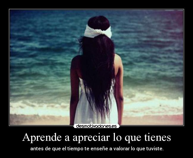 Aprende a apreciar lo que tienes -