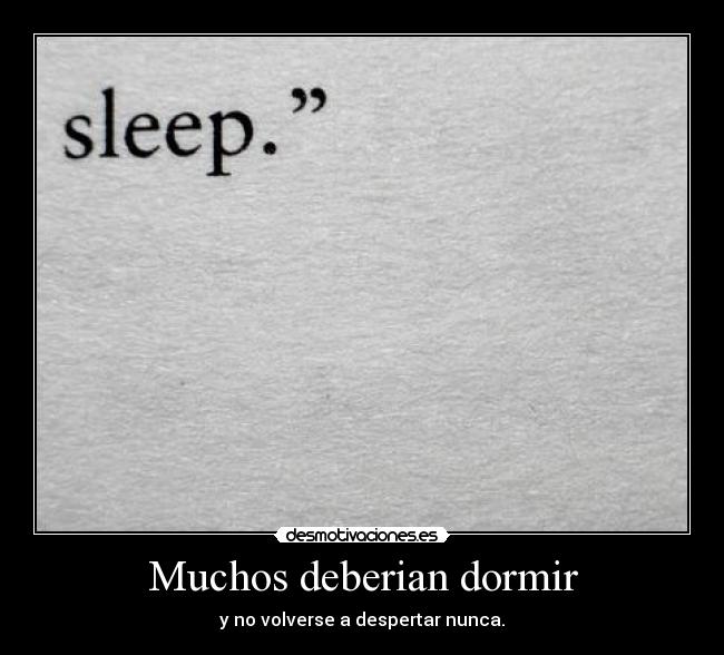 Muchos deberian dormir - y no volverse a despertar nunca.