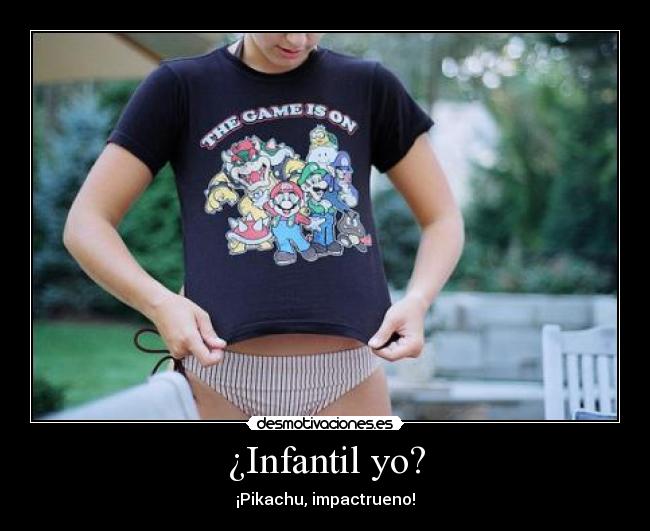 ¿Infantil yo? -