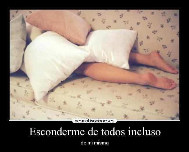 Esconderme de todos incluso -