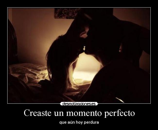 Creaste un momento perfecto -