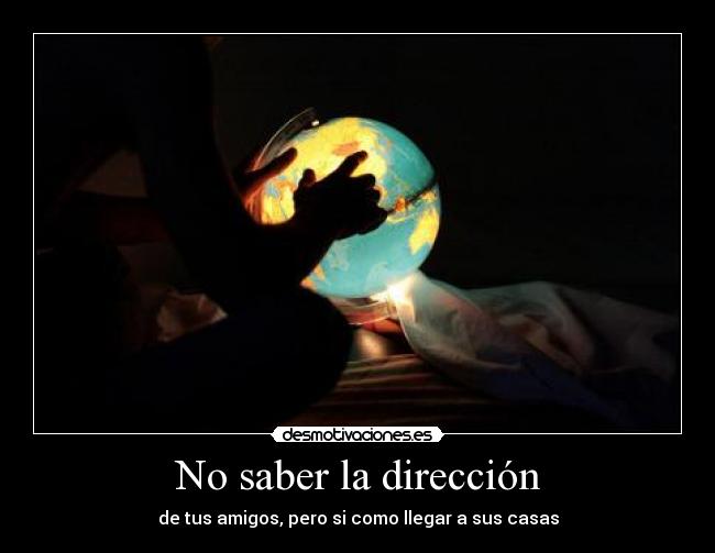 No saber la dirección - de tus amigos, pero si como llegar a sus casas