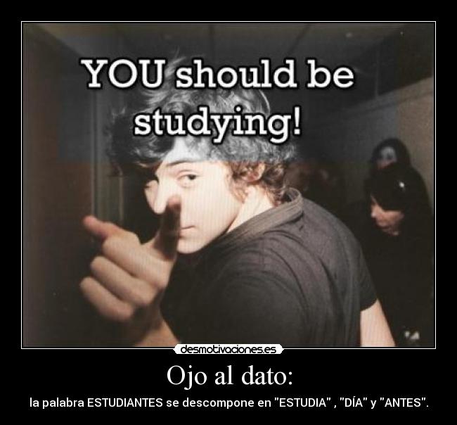 Ojo al dato: - la palabra ESTUDIANTES se descompone en ESTUDIA , DÍA y ANTES.