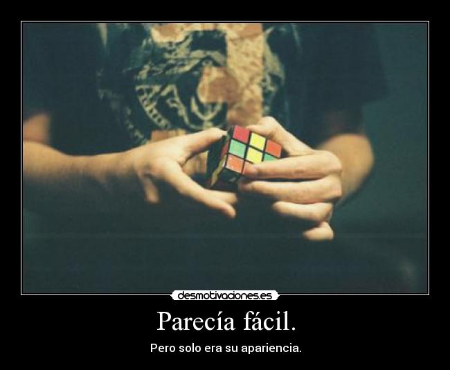 Parecía fácil. - Pero solo era su apariencia.