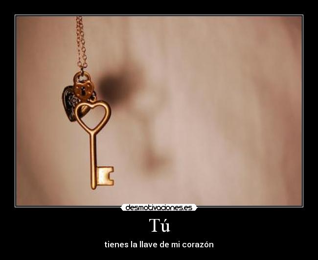 Tú - tienes la llave de mi corazón