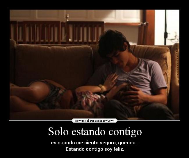 Solo estando contigo - es cuando me siento segura, querida...
Estando contigo soy feliz.