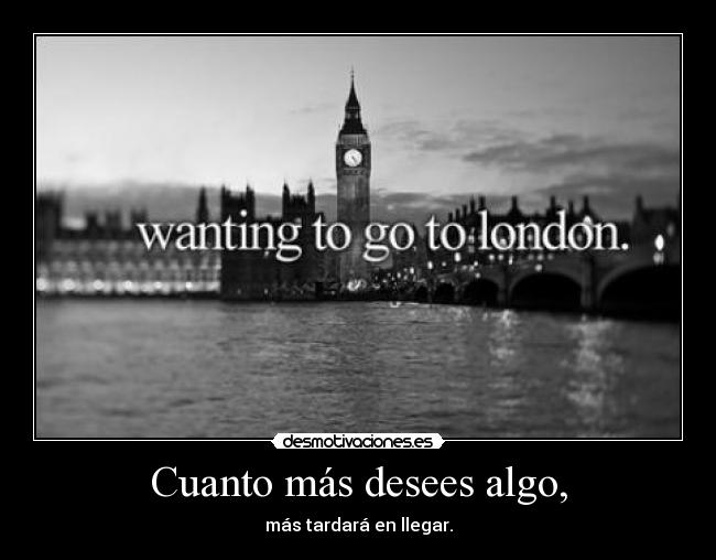 Cuanto más desees algo, -