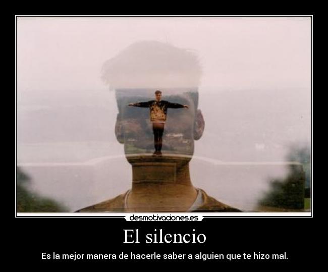 El silencio - Es la mejor manera de hacerle saber a alguien que te hizo mal.