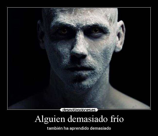 Alguien demasiado frío - también ha aprendido demasiado