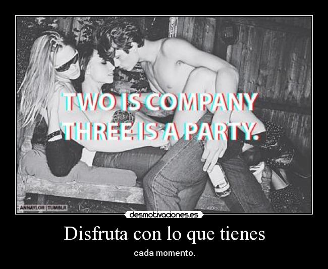 Disfruta con lo que tienes -