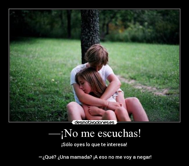 —¡No me escuchas! - 