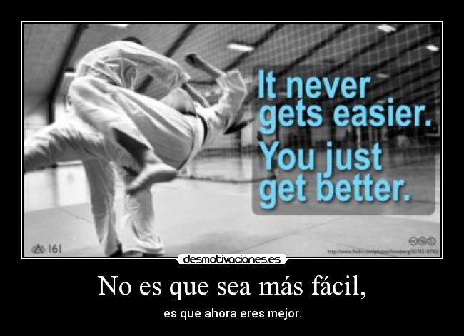 No es que sea más fácil, - es que ahora eres mejor.