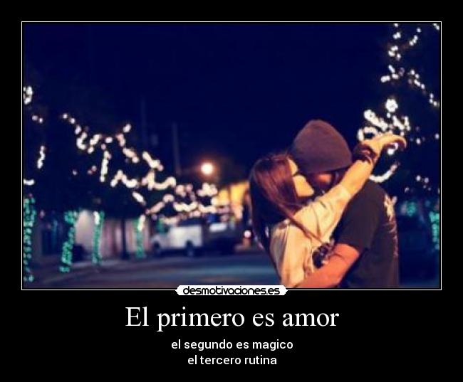 El primero es amor - el segundo es magico
el tercero rutina