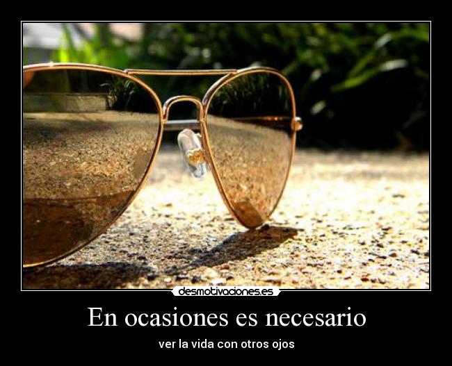 En ocasiones es necesario - ver la vida con otros ojos