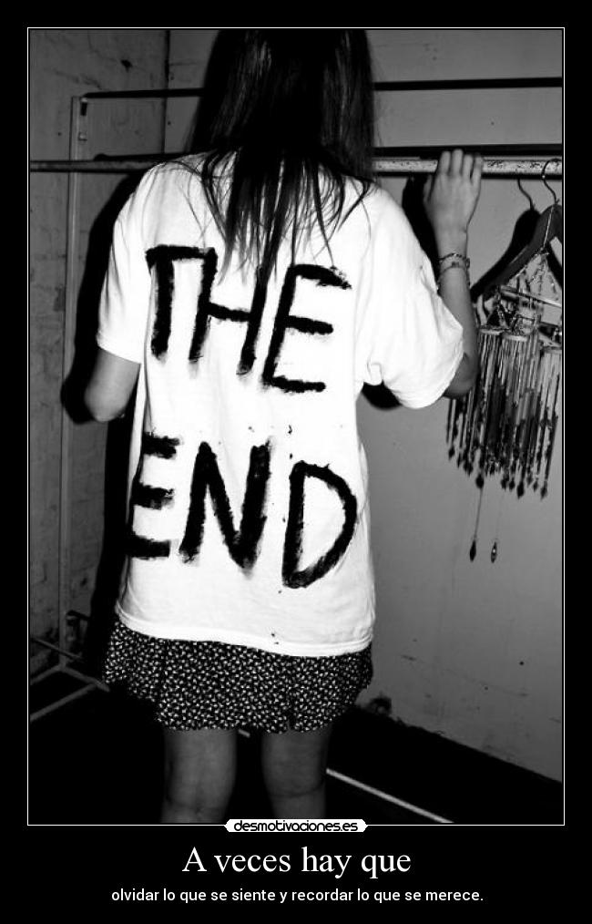 A veces hay que - olvidar lo que se siente y recordar lo que se merece.
