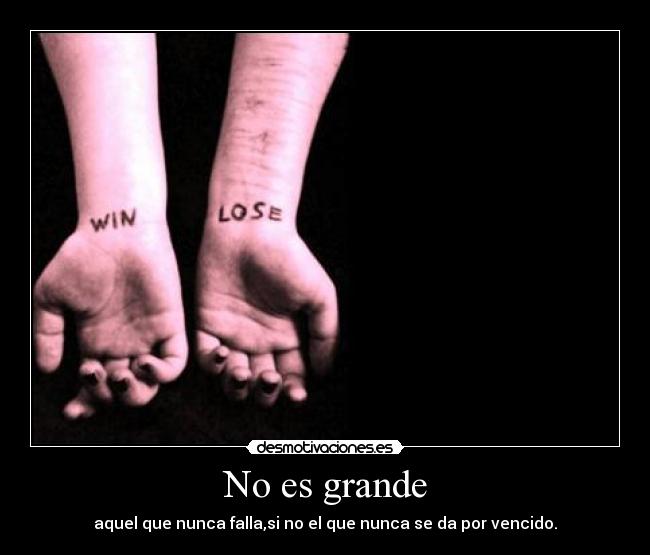 No es grande - aquel que nunca falla,si no el que nunca se da por vencido.