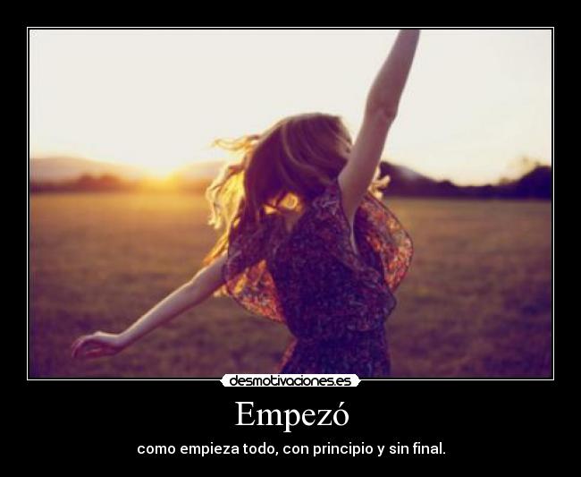 Empezó - como empieza todo, con principio y sin final.