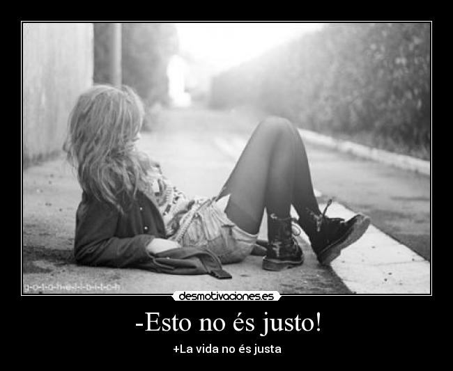 -Esto no és justo! - +La vida no és justa