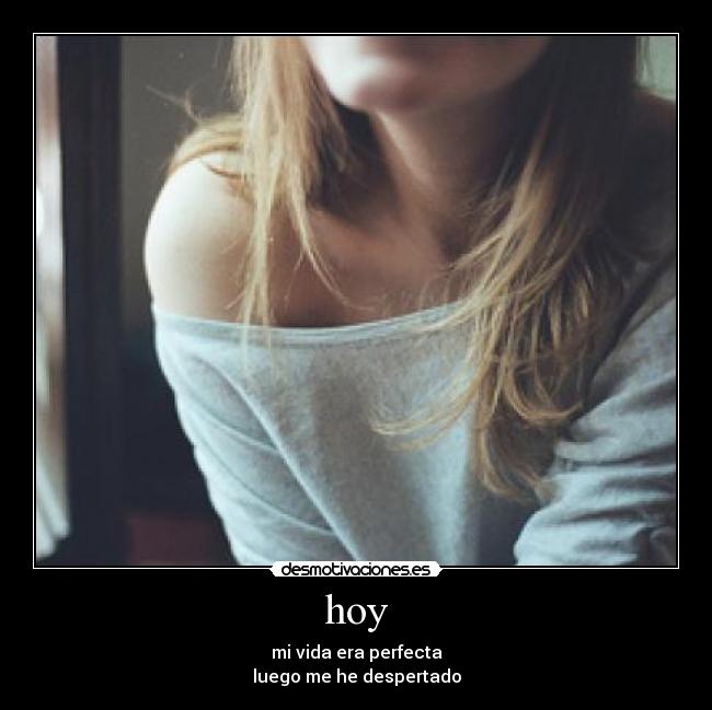 hoy - mi vida era perfecta
luego me he despertado