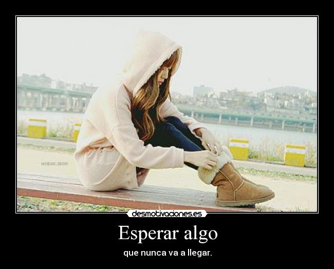 Esperar algo - que nunca va a llegar.