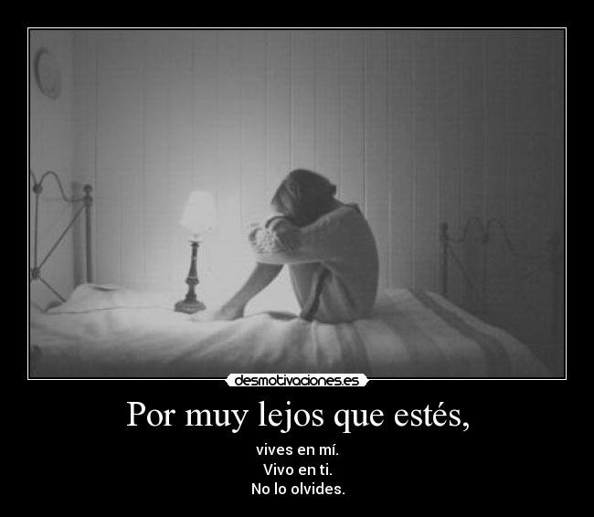 Por muy lejos que estés, - 