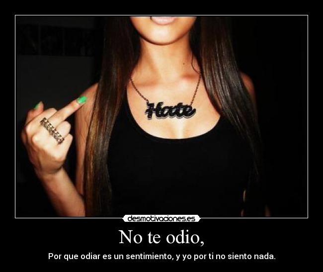 No te odio, -
