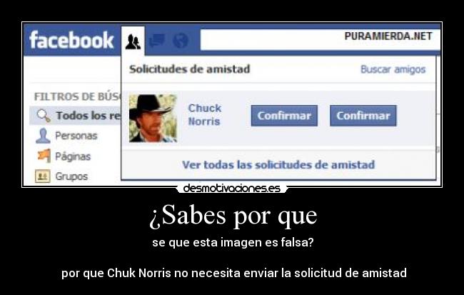 ¿Sabes por que - se que esta imagen es falsa?

 por que Chuk Norris no necesita enviar la solicitud de amistad