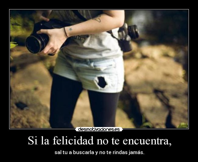 Si la felicidad no te encuentra, -