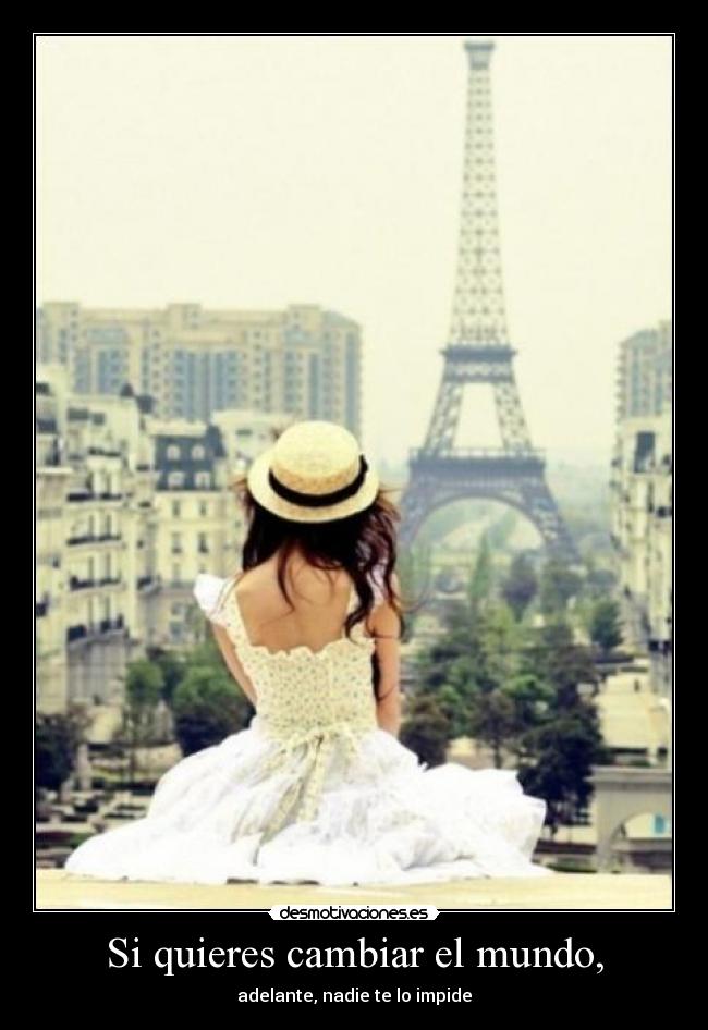Si quieres cambiar el mundo, -