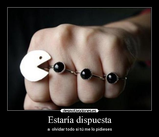 Estaría dispuesta - a olvidar todo si tú me lo pidieses