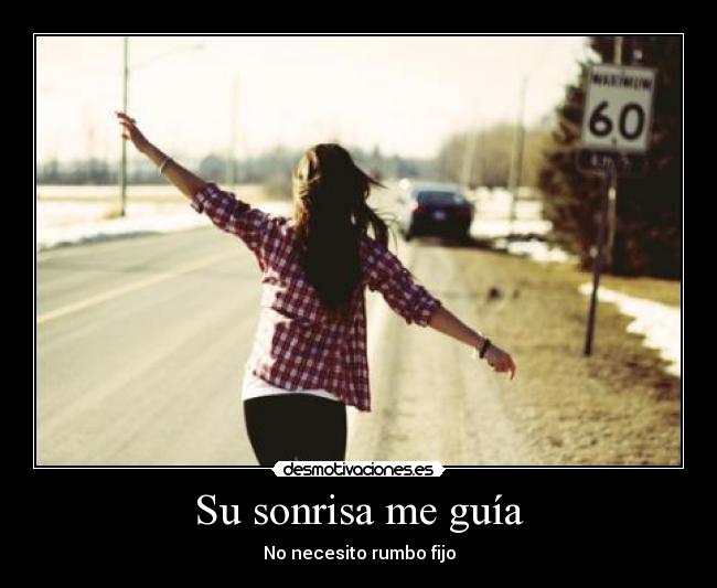 Su sonrisa me guía - No necesito rumbo fijo