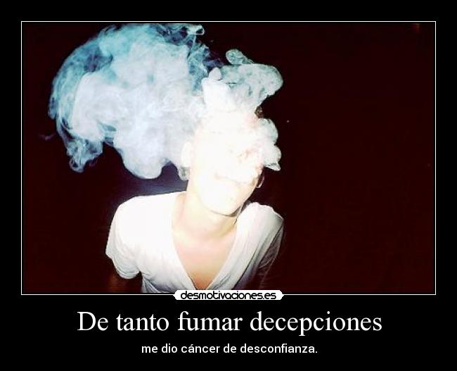 De tanto fumar decepciones -