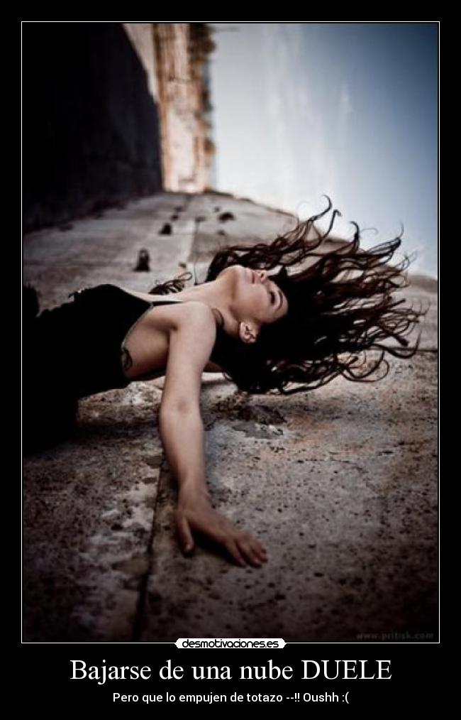 Bajarse de una nube DUELE - Pero que lo empujen de totazo --!! Oushh :(