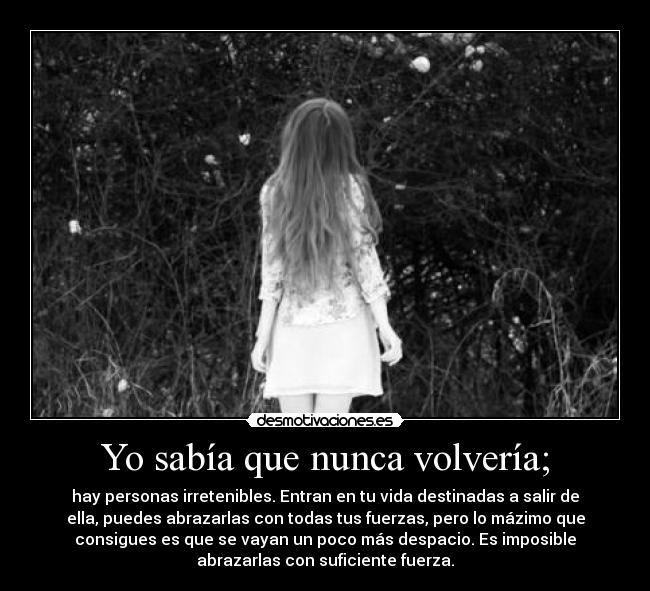 Yo sabía que nunca volvería; -